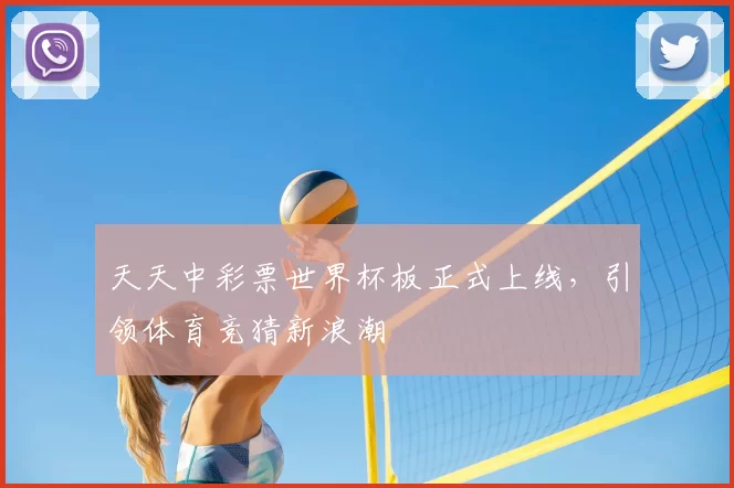 天天中彩票世界杯板正式上线，引领体育竞猜新浪潮