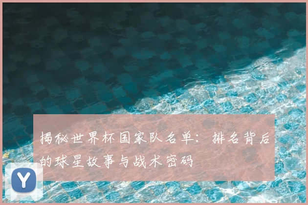 揭秘世界杯国家队名单：排名背后的球星故事与战术密码