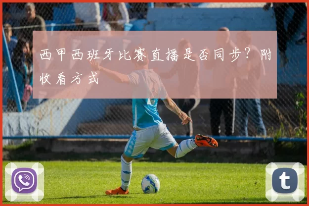 西甲西班牙比赛直播是否同步？附收看方式
