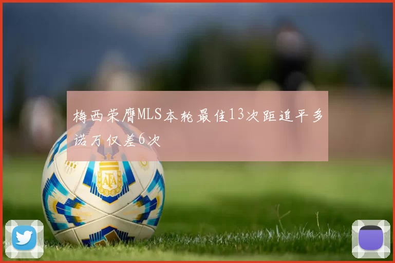 梅西荣膺MLS本轮最佳13次距追平多诺万仅差6次