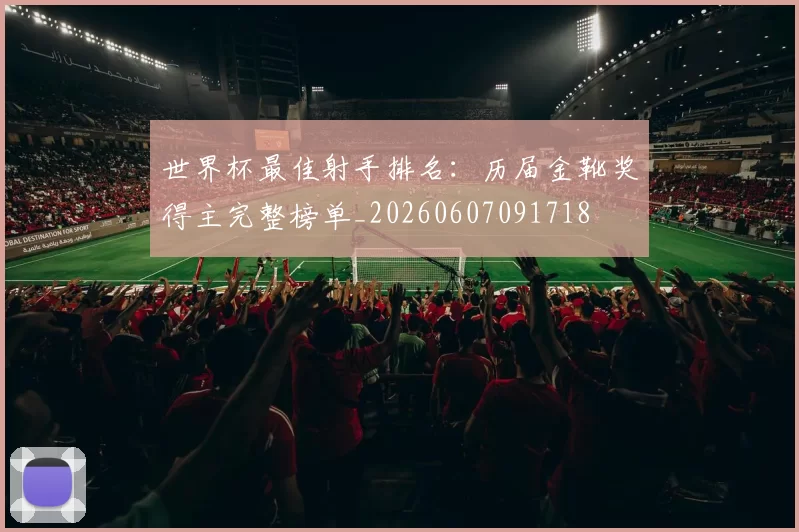 世界杯最佳射手排名:历届金靴奖得主完整榜单_20260607091718