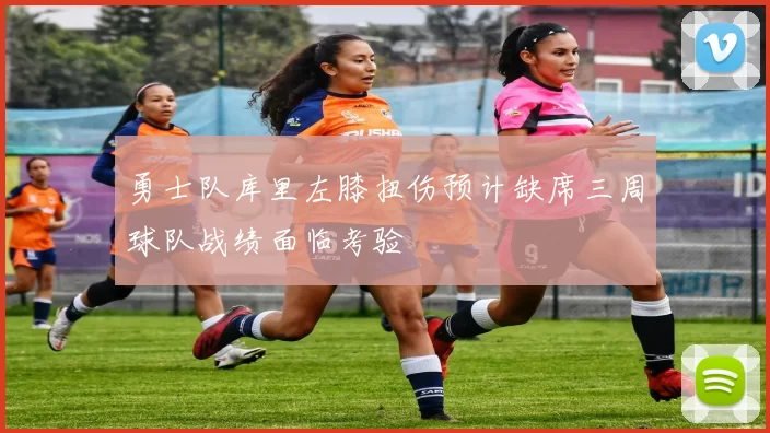 勇士队库里左膝扭伤预计缺席三周球队战绩面临考验