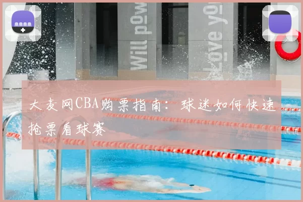 大麦网CBA购票指南：球迷如何快速抢票看球赛