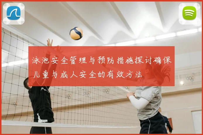 泳池安全管理与预防措施探讨确保儿童与成人安全的有效方法