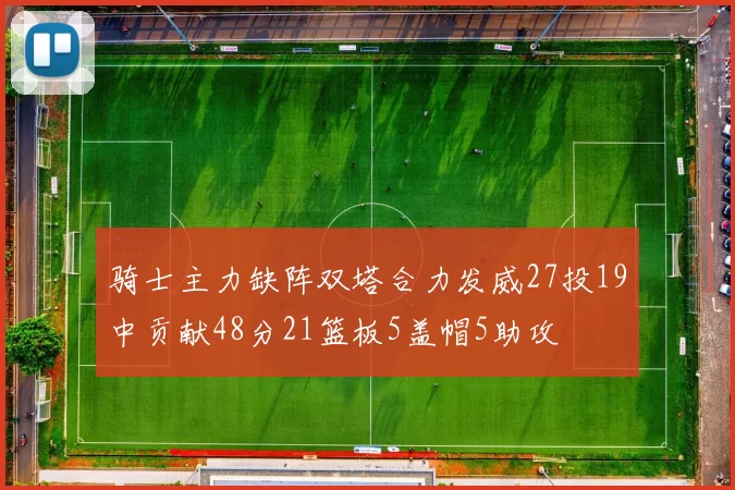 骑士主力缺阵双塔合力发威27投19中贡献48分21篮板5盖帽5助攻