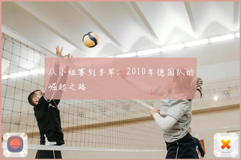 从小组赛到季军：2010年德国队的崛起之路