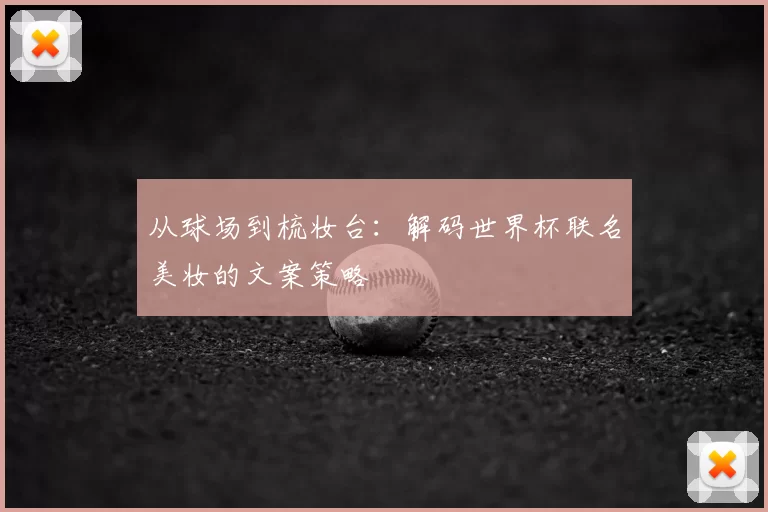 从球场到梳妆台：解码世界杯联名美妆的文案策略