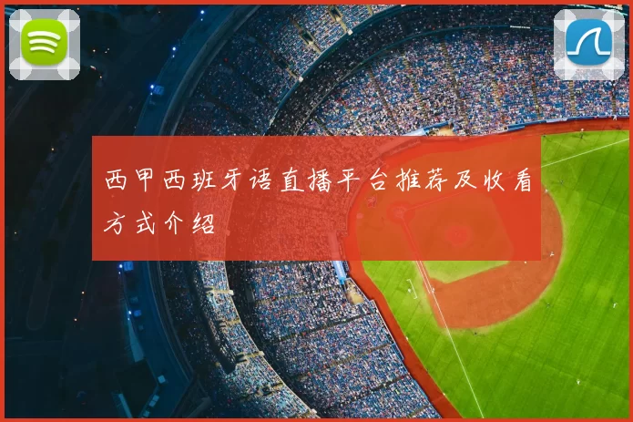 西甲西班牙语直播平台推荐及收看方式介绍