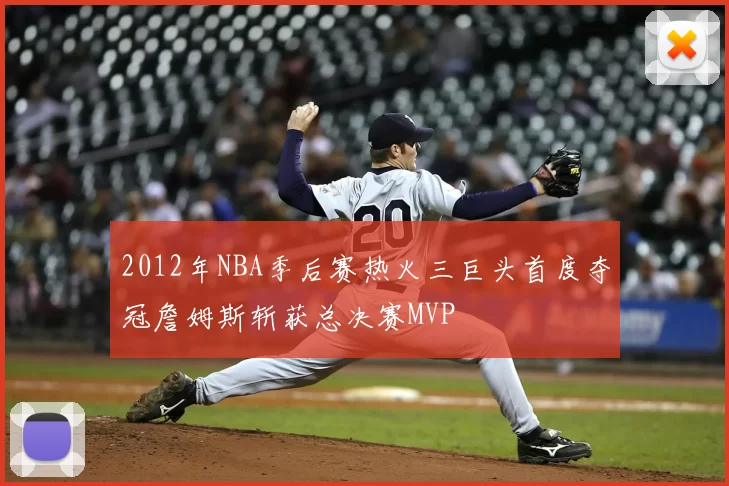 2012年NBA季后赛热火三巨头首度夺冠詹姆斯斩获总决赛MVP