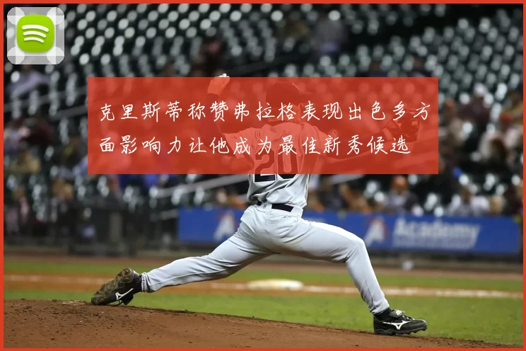 克里斯蒂称赞弗拉格表现出色多方面影响力让他成为最佳新秀候选