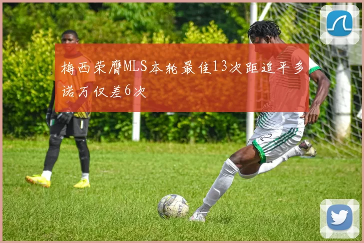 梅西荣膺MLS本轮最佳13次距追平多诺万仅差6次