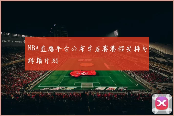 NBA直播平台公布季后赛赛程安排与转播计划