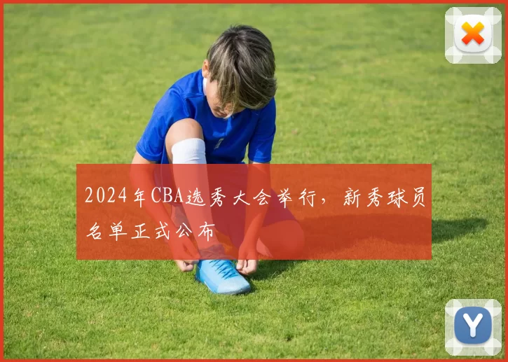 2024年CBA选秀大会举行，新秀球员名单正式公布