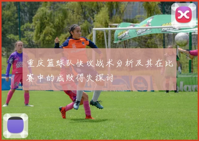 重庆篮球队快攻战术分析及其在比赛中的成败得失探讨