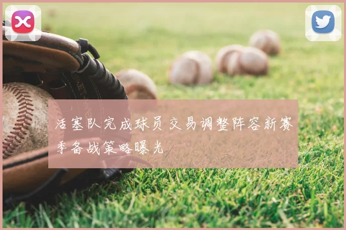 活塞队完成球员交易调整阵容新赛季备战策略曝光