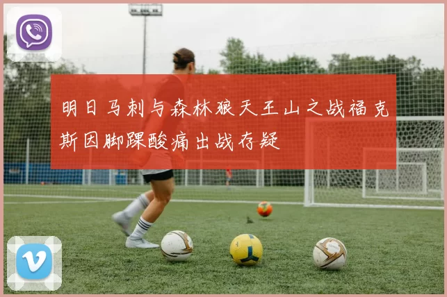 明日马刺与森林狼天王山之战福克斯因脚踝酸痛出战存疑