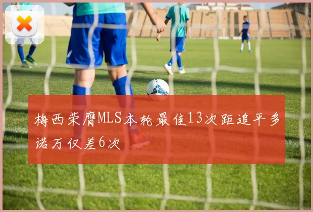 梅西荣膺MLS本轮最佳13次距追平多诺万仅差6次