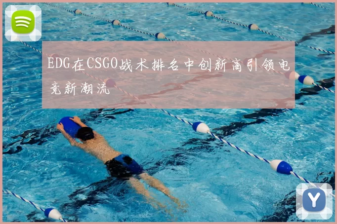 EDG在CSGO战术排名中创新高引领电竞新潮流