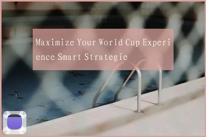 Maximize Your World Cup Experience Smart Strategie
