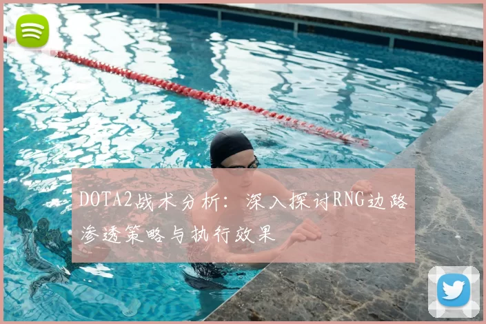 DOTA2战术分析：深入探讨RNG边路渗透策略与执行效果