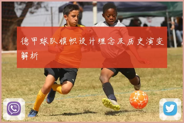 德甲球队旗帜设计理念及历史演变解析
