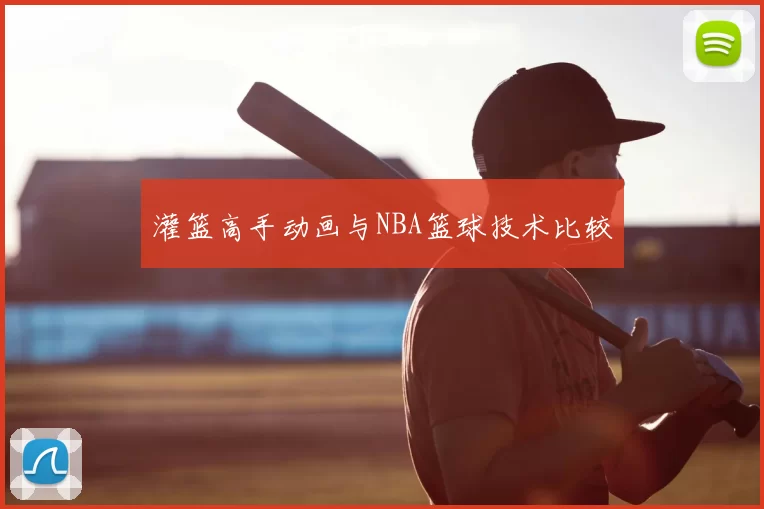 灌篮高手动画与NBA篮球技术比较