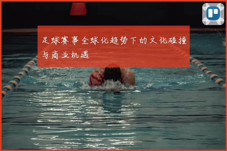 足球赛事全球化趋势下的文化碰撞与商业机遇