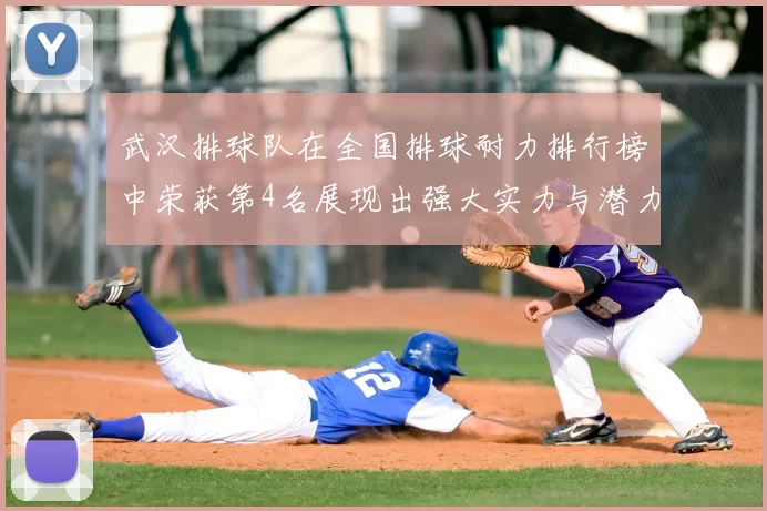 武汉排球队在全国排球耐力排行榜中荣获第4名展现出强大实力与潜力