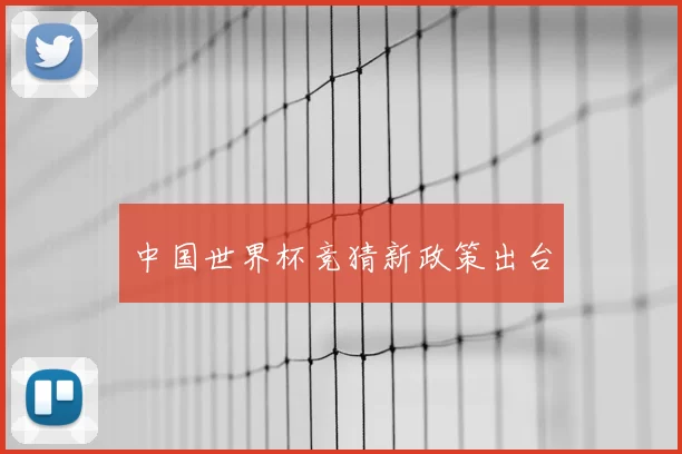 中国世界杯竞猜新政策出台
