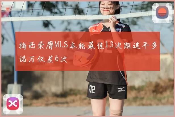 梅西荣膺MLS本轮最佳13次距追平多诺万仅差6次