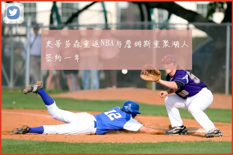 史蒂芬森重返NBA与詹姆斯重聚湖人签约一年