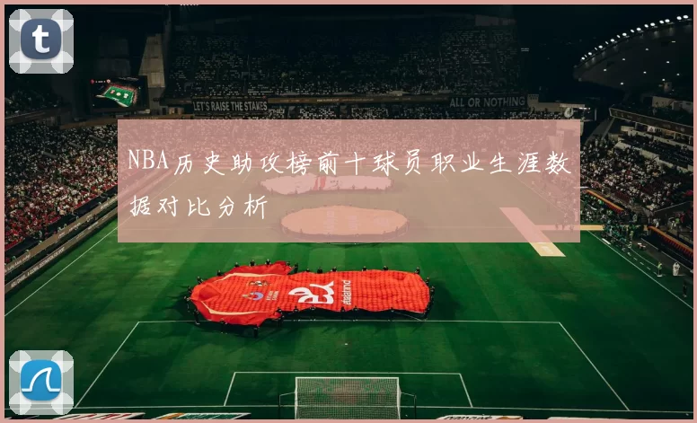 NBA历史助攻榜前十球员职业生涯数据对比分析