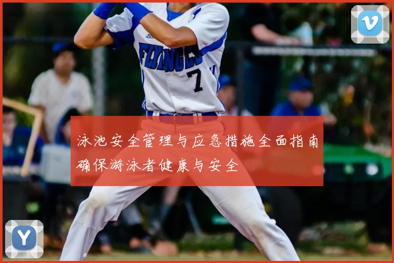 泳池安全管理与应急措施全面指南确保游泳者健康与安全