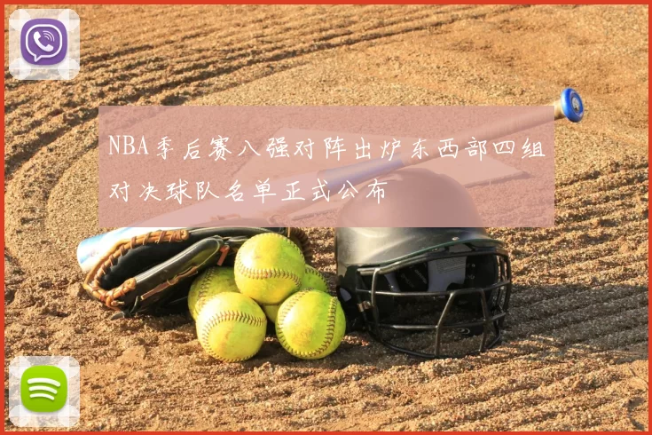 NBA季后赛八强对阵出炉东西部四组对决球队名单正式公布